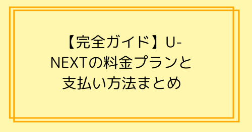 【完全ガイド】U-NEXTの料金プランと支払い方法まとめ