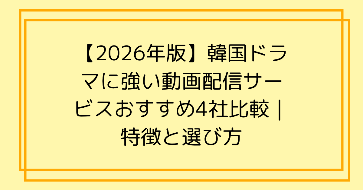 【2026年版】韓国ドラマに強い動画配信サービスおすすめ4社比較｜特徴と選び方