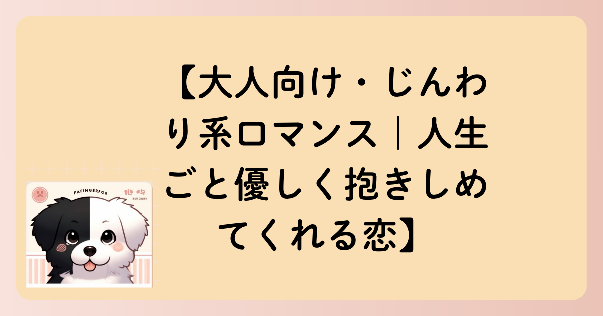 【大人向け・じんわり系ロマンス｜人生ごと優しく抱きしめてくれる恋】の文字イラスト