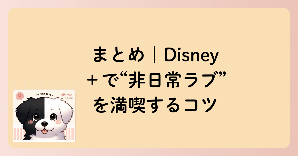 まとめ｜Disney＋で“非日常ラブ”を満喫するコツの文字イラスト