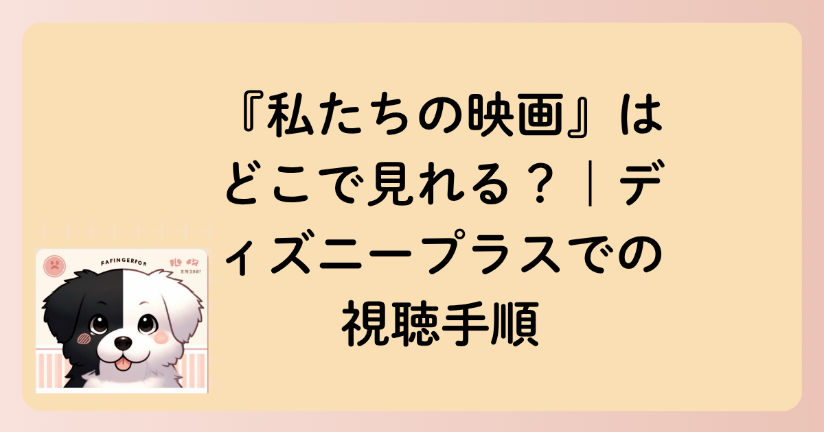 『私たちの映画』はどこで見れる？｜ディズニープラスでの視聴手順の文字イラスト