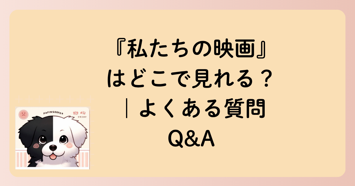 『私たちの映画』はどこで見れる？｜よくある質問Q&Aの文字イラスト