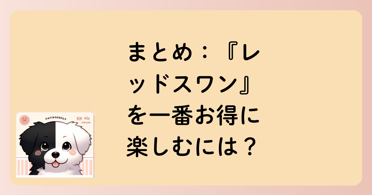 まとめ：『レッドスワン』を一番お得に楽しむには？の文字イラスト