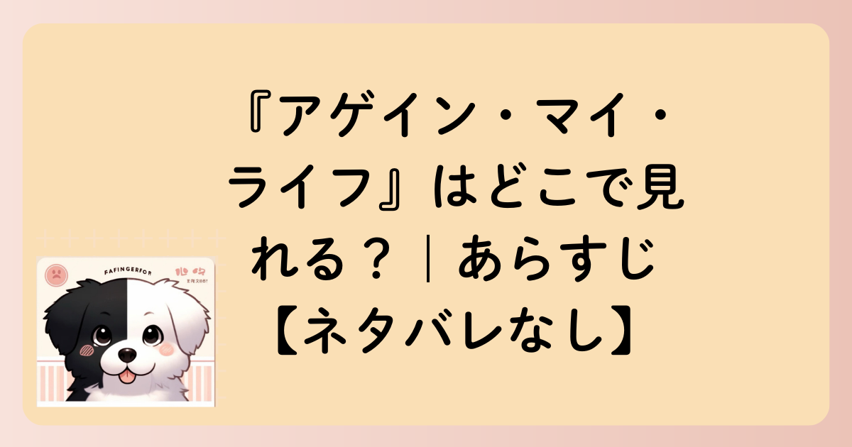 『アゲイン・マイ・ライフ』はどこで見れる？｜あらすじ【ネタバレなし】の文字イラスト