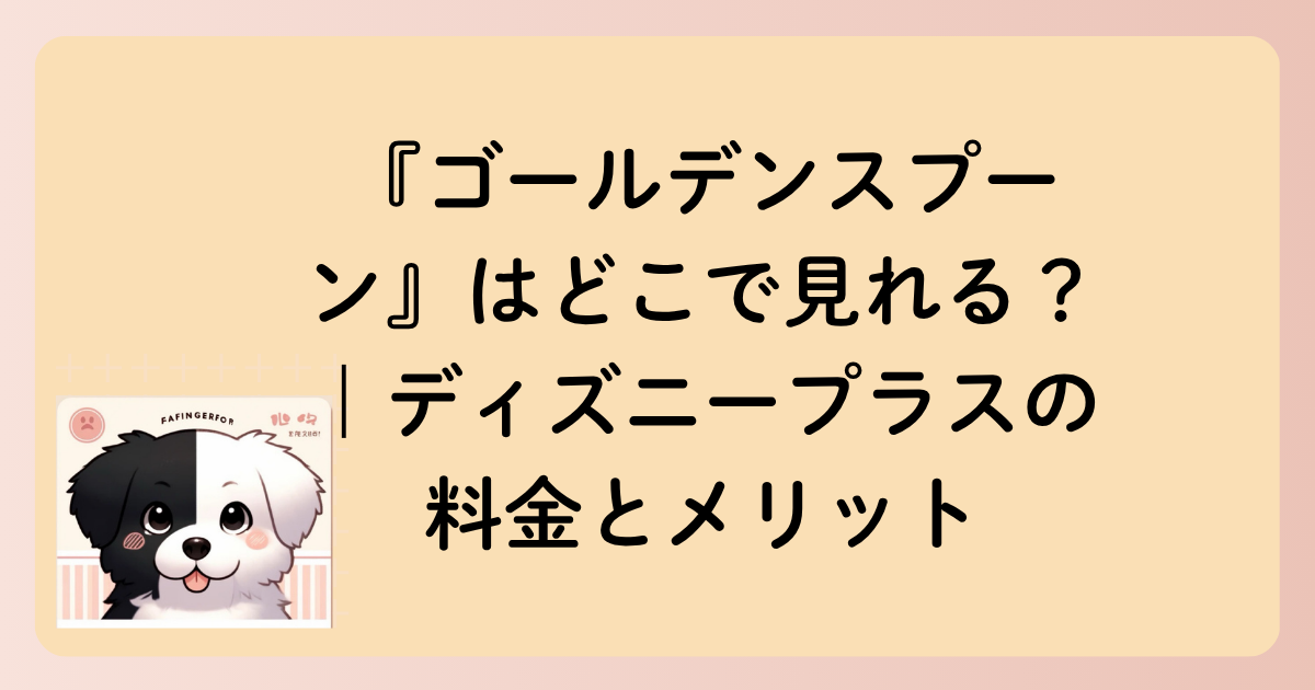 『ゴールデンスプーン』はどこで見れる？｜ディズニープラスの料金とメリットの文字イラスト