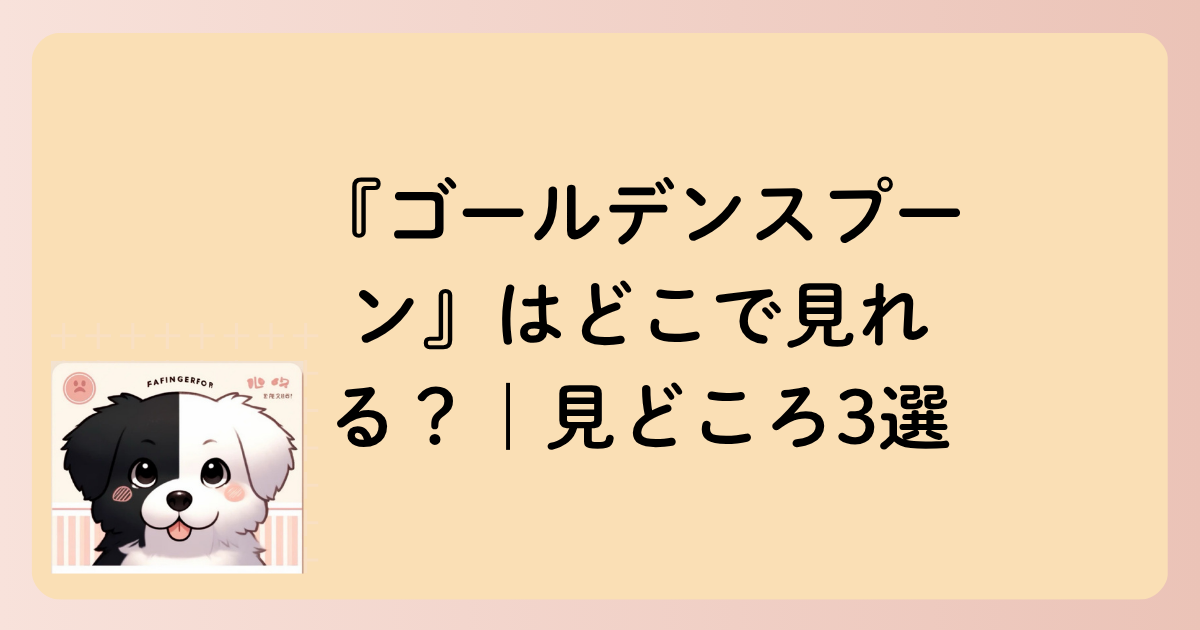 『ゴールデンスプーン』はどこで見れる？｜見どころ3選の文字イラスト