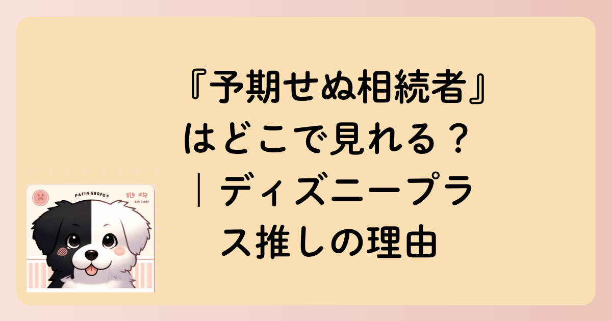 『予期せぬ相続者』はどこで見れる？｜ディズニープラス推しの理由の文字イラスト