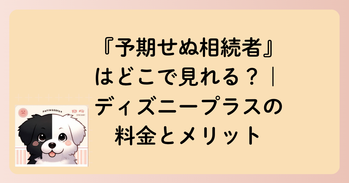 『予期せぬ相続者』はどこで見れる？｜ディズニープラスの料金とメリットの文字イラスト