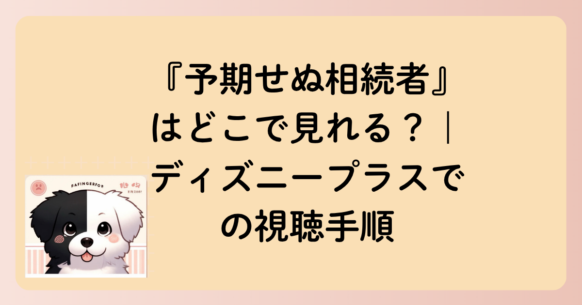 『予期せぬ相続者』はどこで見れる？｜ディズニープラスでの視聴手順の文字イラスト