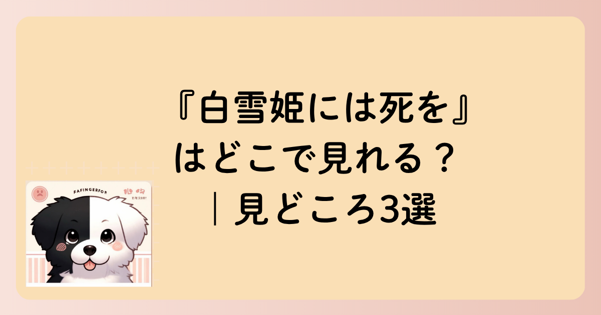 『白雪姫には死を』はどこで見れる？｜見どころ3選