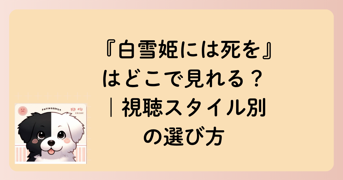『白雪姫には死を』はどこで見れる？｜視聴スタイル別の選び方