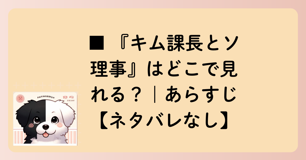 ■ 『キム課長とソ理事』はどこで見れる？｜あらすじ【ネタバレなし】の文字イラスト
