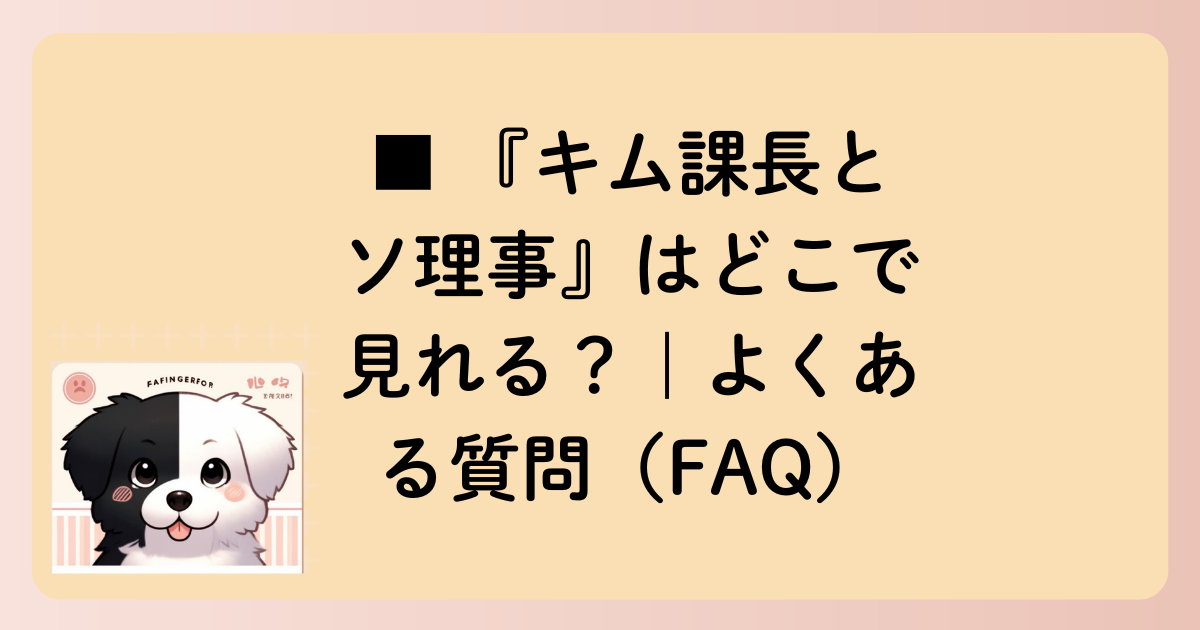 ■ 『キム課長とソ理事』はどこで見れる？｜よくある質問（FAQ）の文字イラスト